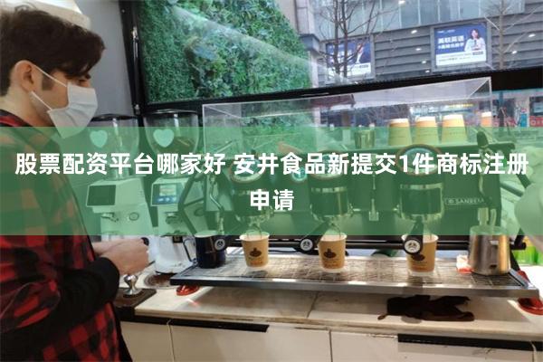 股票配资平台哪家好 安井食品新提交1件商标注册申请